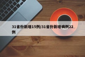 31省份新增15例/31省份新增病例22例
