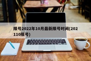 限号2022年10月最新限号时间(202110限号)