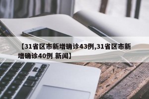 【31省区市新增确诊43例,31省区市新增确诊40例 新闻】