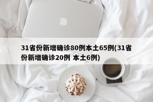 31省份新增确诊80例本土65例(31省份新增确诊20例 本土6例)