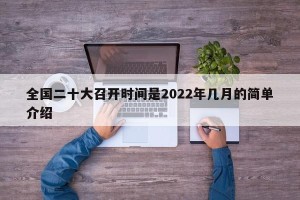 全国二十大召开时间是2022年几月的简单介绍