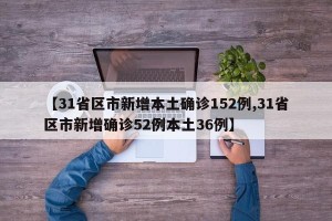【31省区市新增本土确诊152例,31省区市新增确诊52例本土36例】