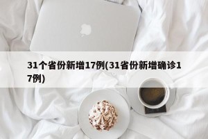 31个省份新增17例(31省份新增确诊17例)