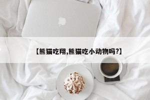 【熊猫吃翔,熊猫吃小动物吗?】