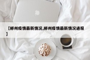 【郴州疫情最新情况,郴州疫情最新情况通报】