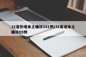 31省份增本土确诊101例/31省增本土确诊55例