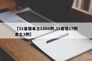【31省增本土1860例,31省增17例本土3例】