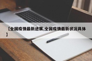 【全国疫情最新进展,全国疫情最新状况具体】