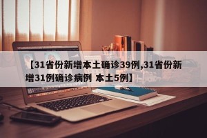 【31省份新增本土确诊39例,31省份新增31例确诊病例 本土5例】
