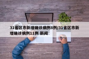 31省区市新增确诊病例8例/31省区市新增确诊病例11例 新闻