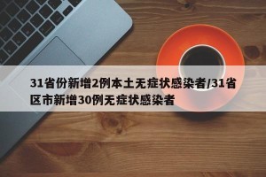 31省份新增2例本土无症状感染者/31省区市新增30例无症状感染者