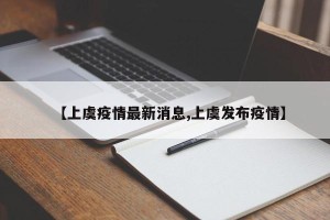 【上虞疫情最新消息,上虞发布疫情】