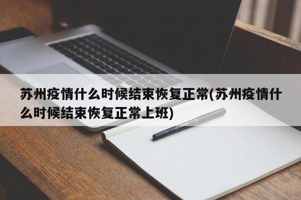 苏州疫情什么时候结束恢复正常(苏州疫情什么时候结束恢复正常上班)