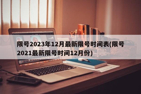 限号2023年12月最新限号时间表(限号2021最新限号时间12月份)