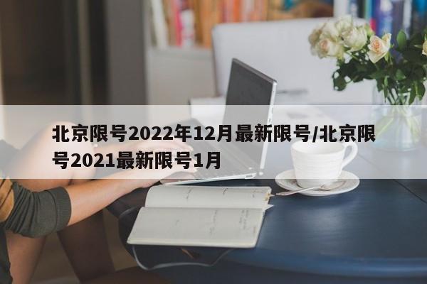 北京限号2022年12月最新限号/北京限号2021最新限号1月