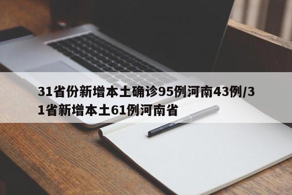 31省份新增本土确诊95例河南43例/31省新增本土61例河南省