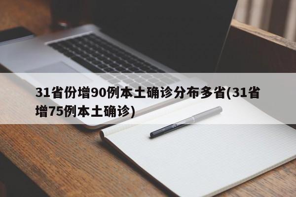 31省份增90例本土确诊分布多省(31省增75例本土确诊)