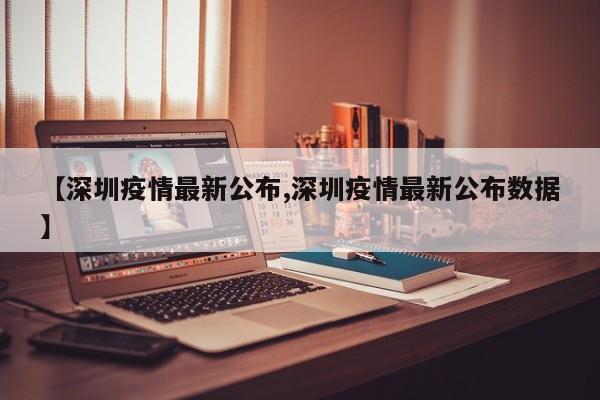 【深圳疫情最新公布,深圳疫情最新公布数据】
