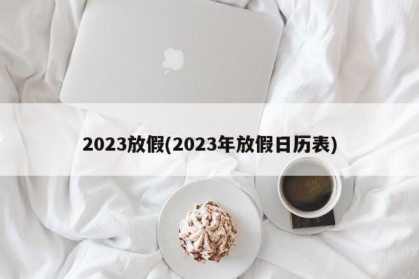 2023放假(2023年放假日历表)