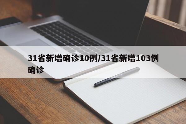 31省新增确诊10例/31省新增103例确诊