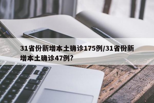 31省份新增本土确诊175例/31省份新增本土确诊47例?